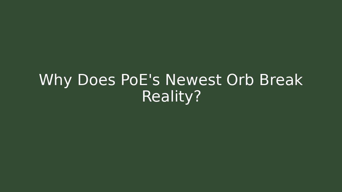 Why Does PoE's Newest Orb Break Reality?