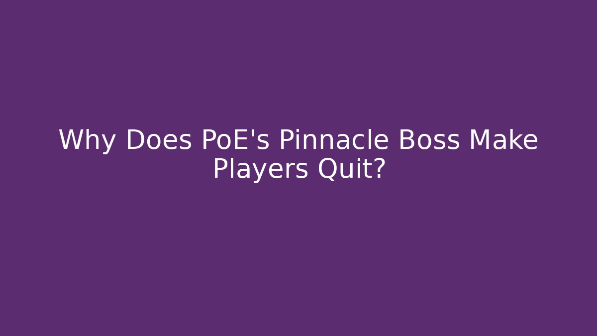 Why Does PoE's Pinnacle Boss Make Players Quit?