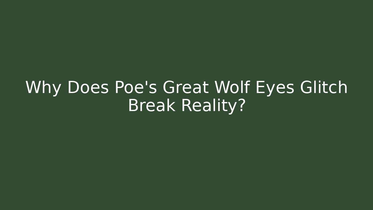 Why Does Poe's Great Wolf Eyes Glitch Break Reality?