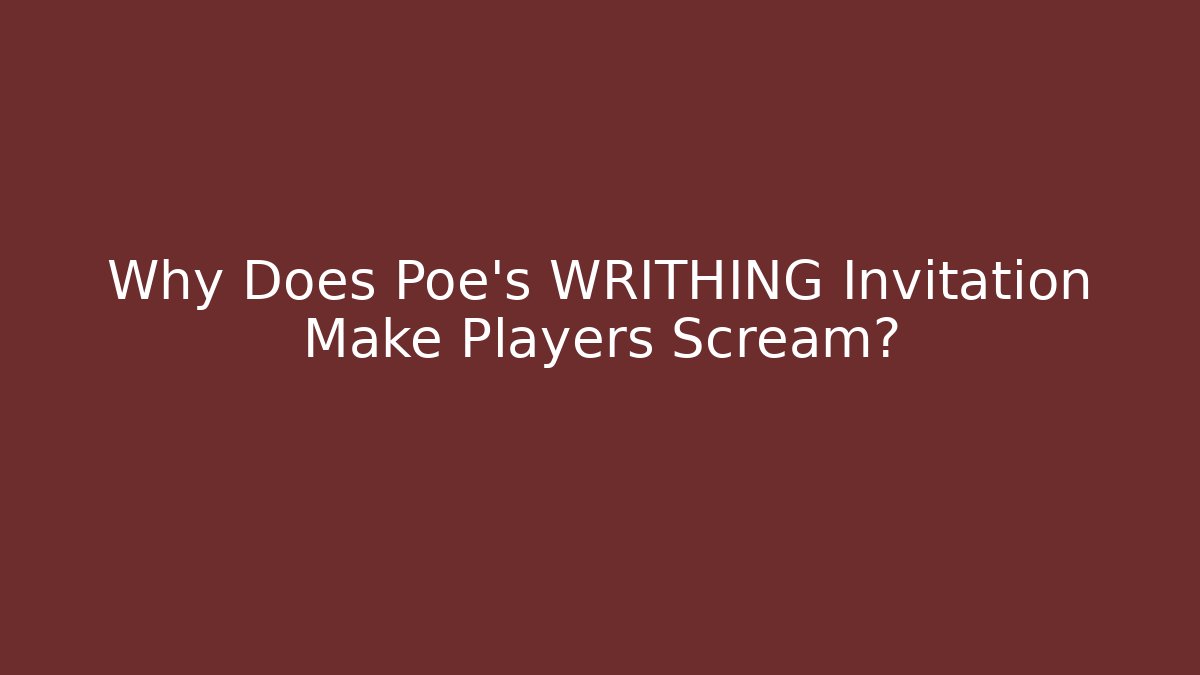 Why Does Poe's WRITHING Invitation Make Players Scream? - Critter Realm
