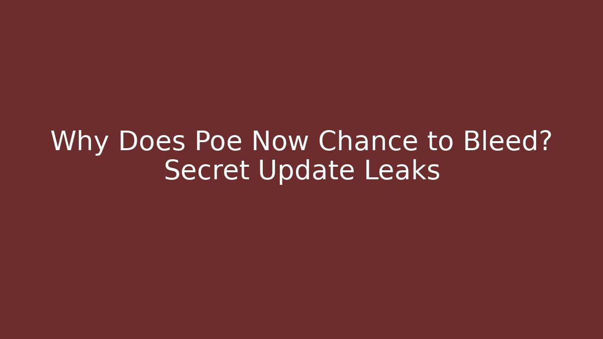Why Does Poe Now Chance to Bleed? Secret Update Leaks