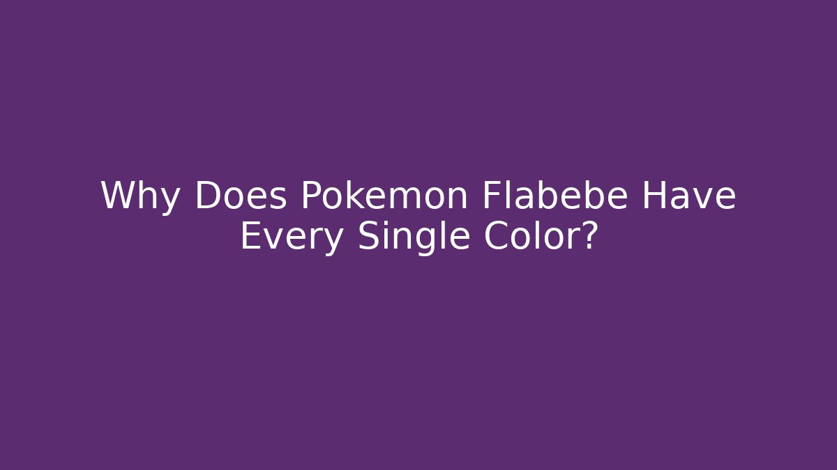 Why Does Pokémon Flabébé Have Every Single Color?