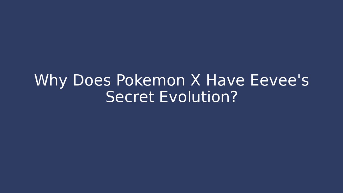 Why Does Pokémon X Have Eevee's Secret Evolution? - Critter Realm
