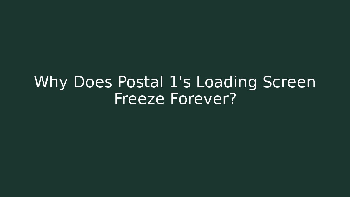Why Does Postal 1's Loading Screen Freeze Forever? - Critter Realm