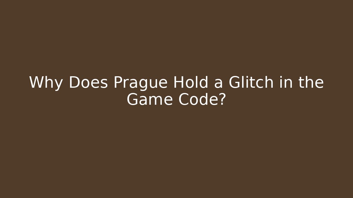 Why Does Prague Hold a Glitch in the Game Code?