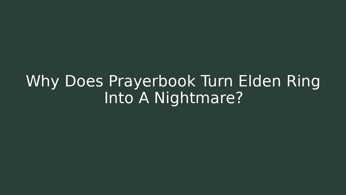 Why Does Prayerbook Turn Elden Ring Into A Nightmare?