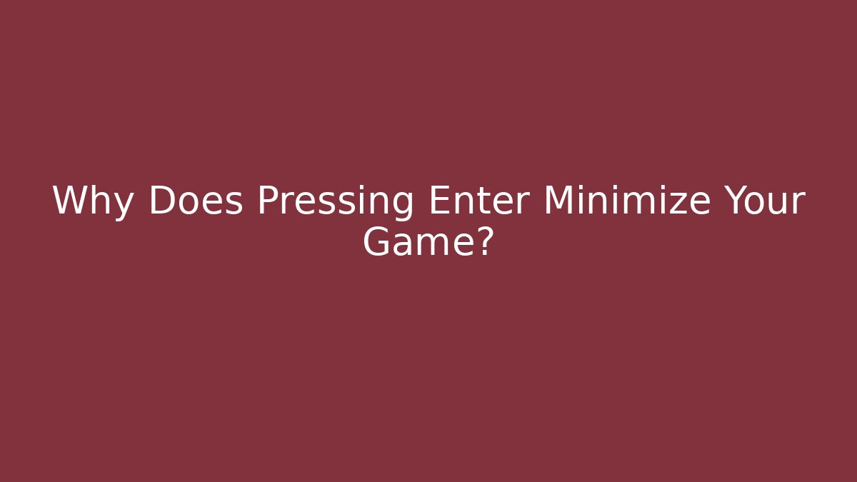 Why Does Pressing Enter Minimize Your Game? - Critter Realm