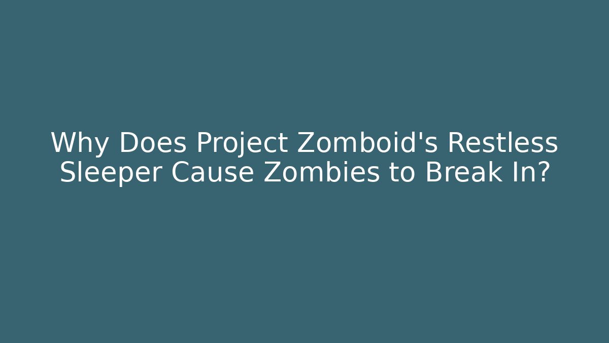 Why Does Project Zomboid's Restless Sleeper Cause Zombies to Break In?