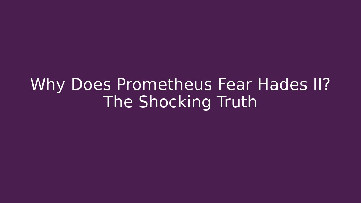 Why Does Prometheus Fear Hades II? The Shocking Truth