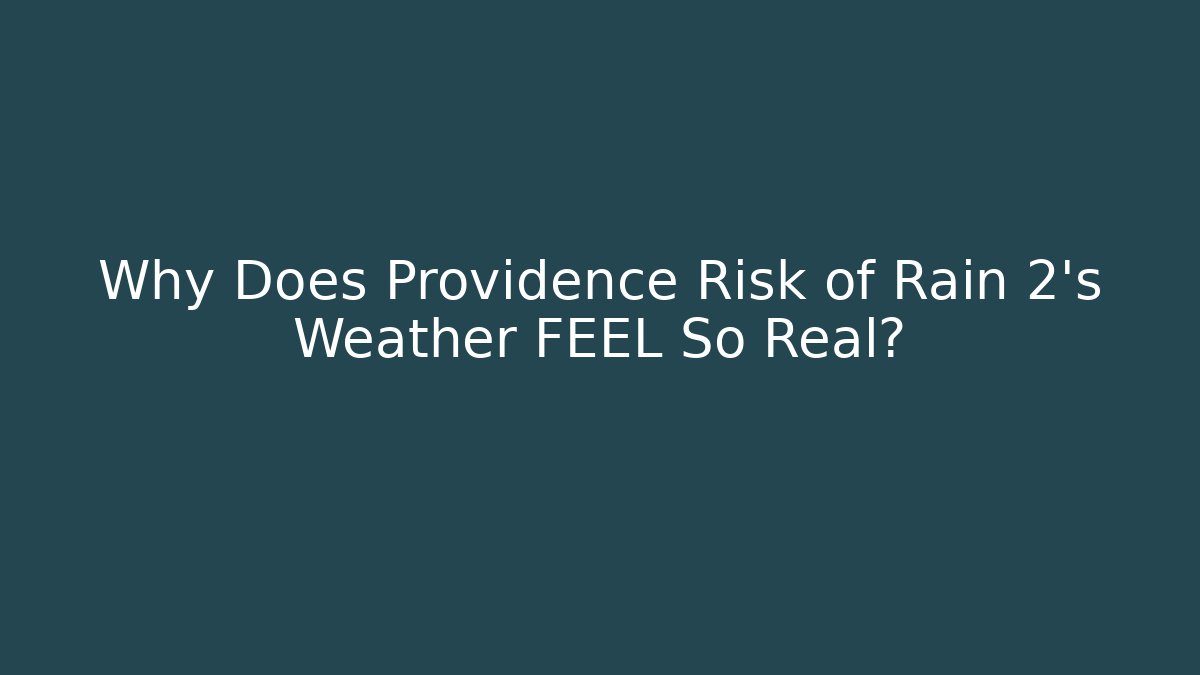 Why Does Providence Risk of Rain 2's Weather FEEL So Real?