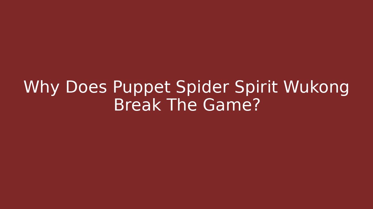 Why Does Puppet Spider Spirit Wukong Break The Game? - Critter Realm