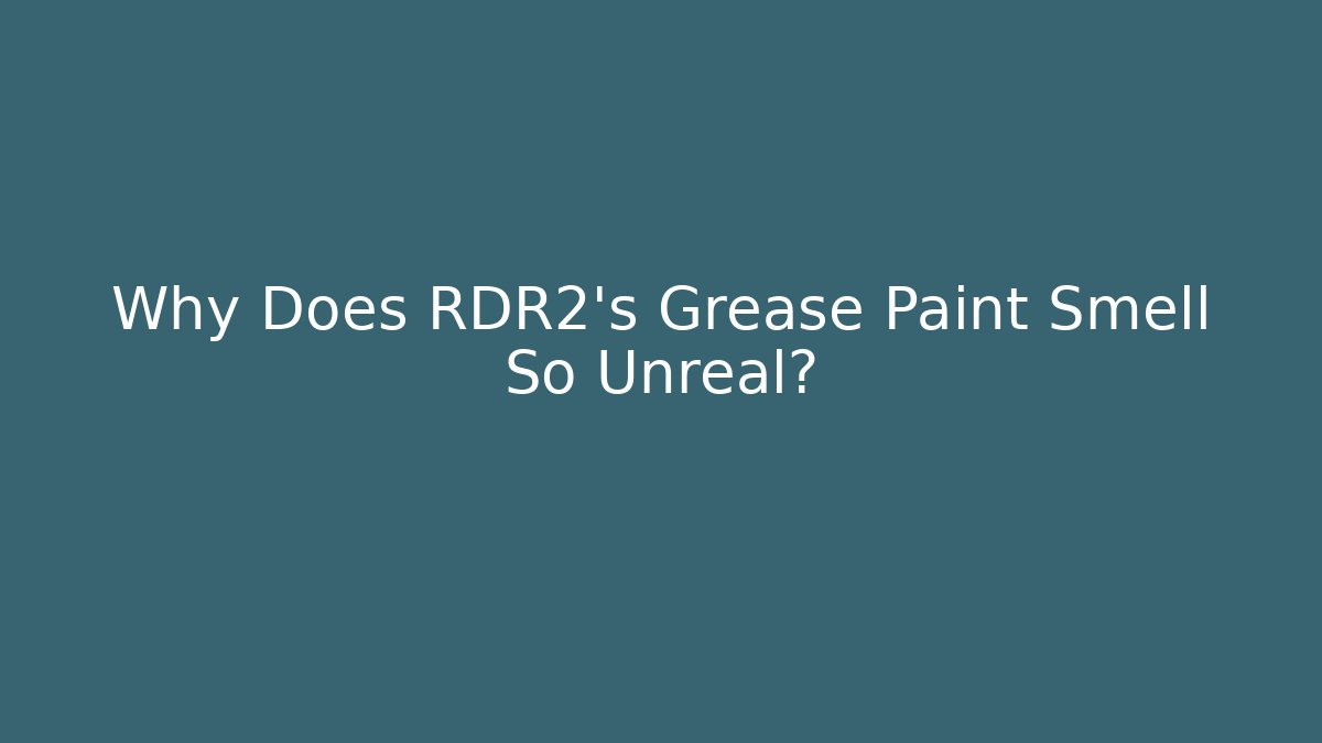 Why Does RDR2's Grease Paint Smell So Unreal?