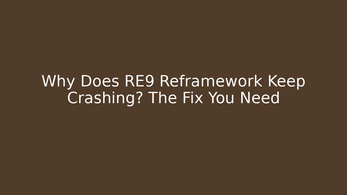 Why Does RE9 Reframework Keep Crashing? The Fix You Need