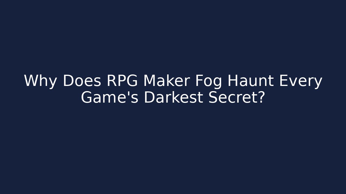 Why Does RPG Maker Fog Haunt Every Game's Darkest Secret?