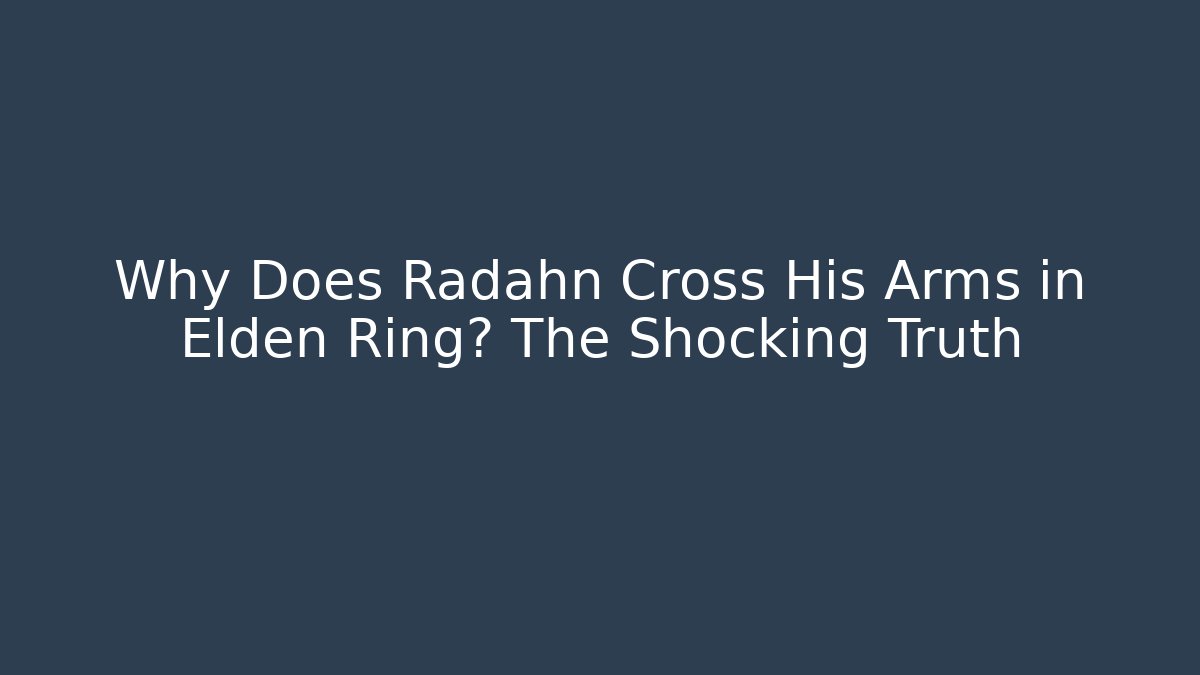 Why Does Radahn Cross His Arms in Elden Ring? The Shocking Truth - Critter Realm