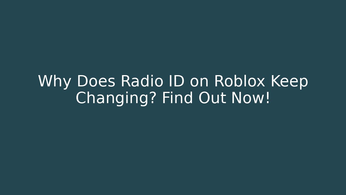 Why Does Radio ID on Roblox Keep Changing? Find Out Now!