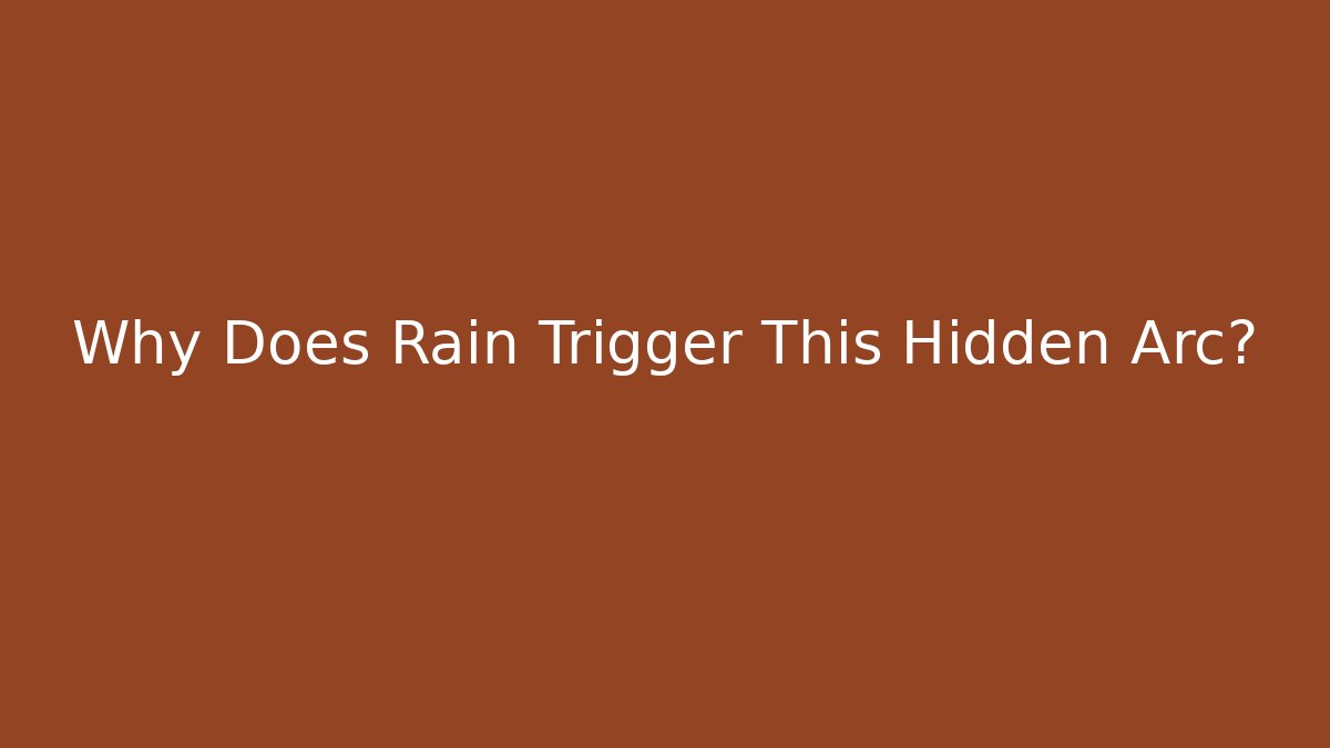 Why Does Rain Trigger This Hidden Arc?