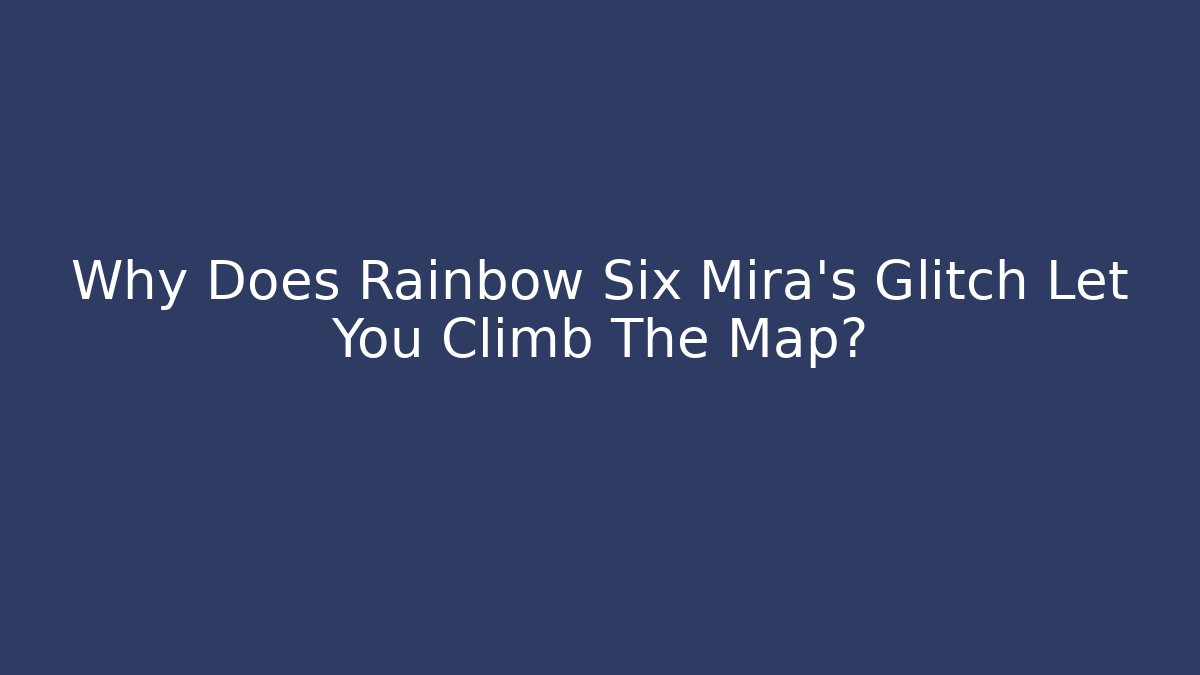 Why Does Rainbow Six Mira’s Glitch Let You Climb The Map?