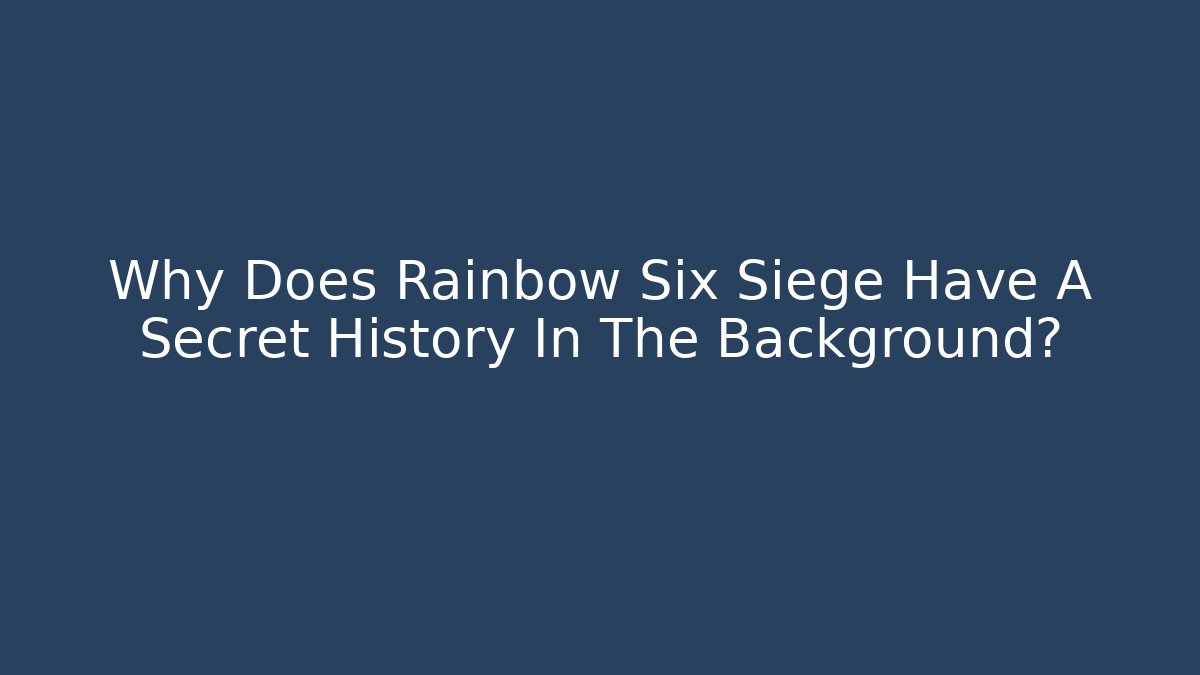 Why Does Rainbow Six Siege Have A Secret History In The Background?