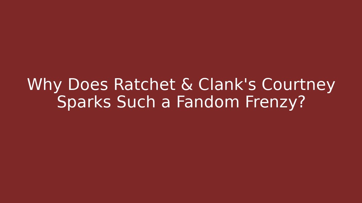Why Does Ratchet & Clank's Courtney Sparks Such a Fandom Frenzy?