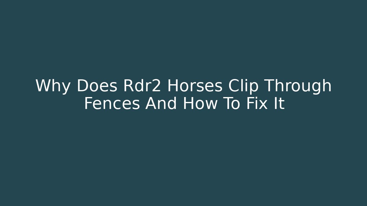 Why Does Rdr2 Horses Clip Through Fences And How To Fix It