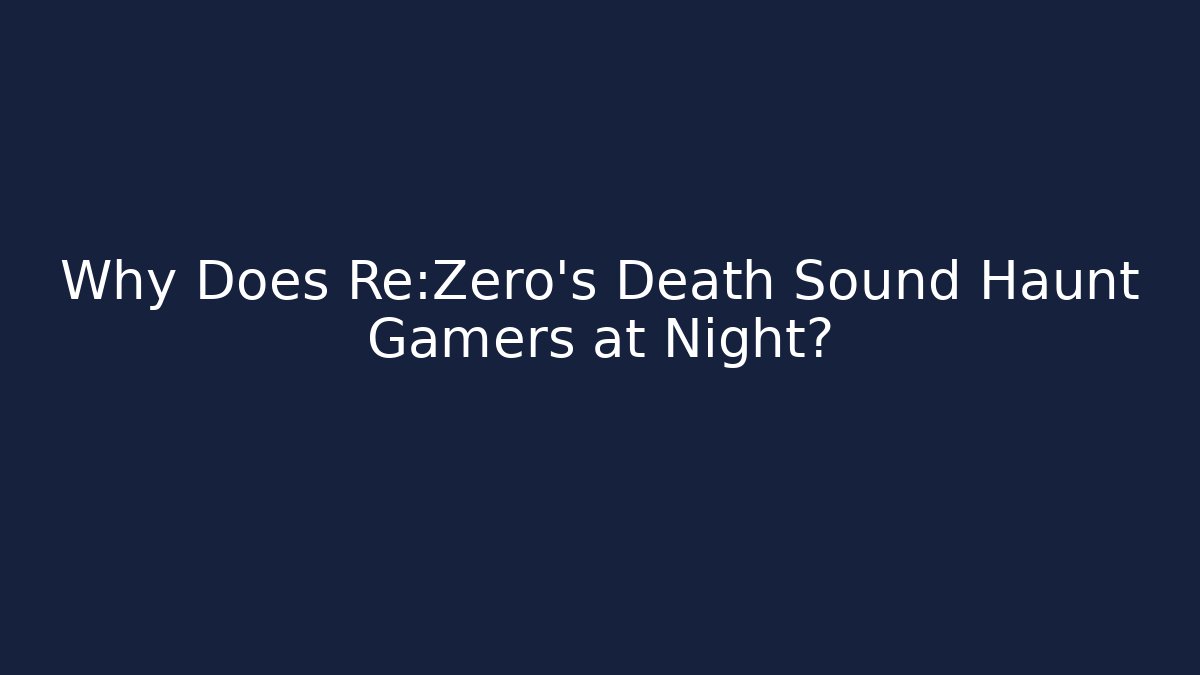Why Does Re:Zero’s Death Sound Haunt Gamers at Night?
