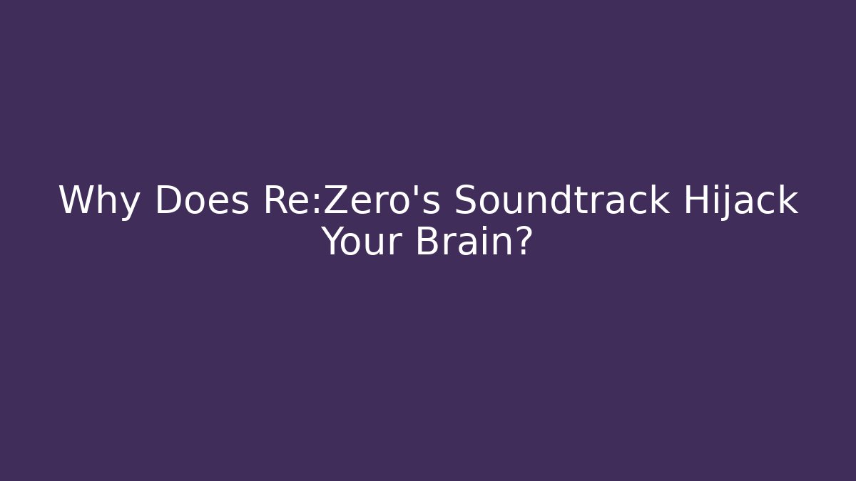 Why Does Re:Zero’s Soundtrack Hijack Your Brain? - Critter Realm