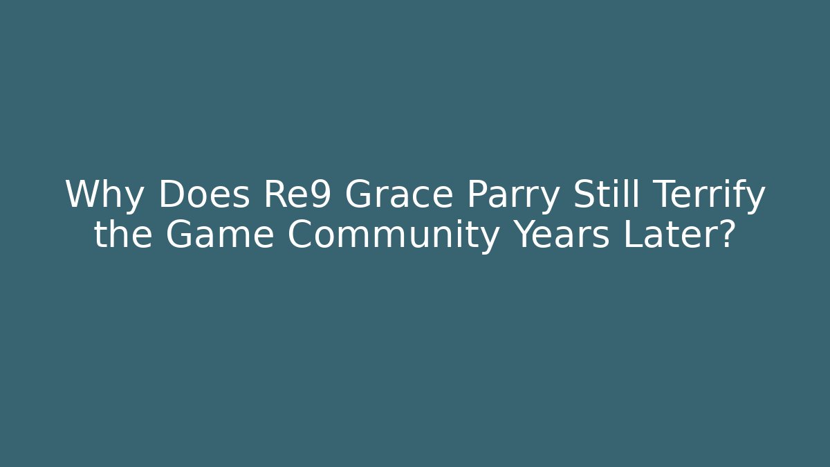 Why Does Re9 Grace Parry Still Terrify the Game Community Years Later?