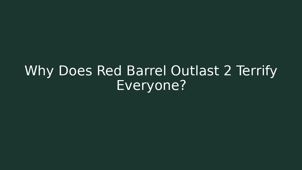 Why Does Red Barrel Outlast 2 Terrify Everyone?