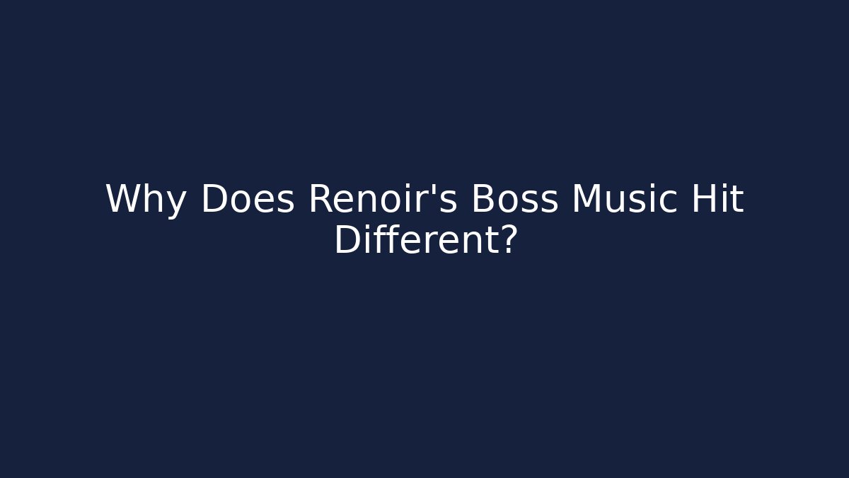 Why Does Renoir's Boss Music Hit Different?