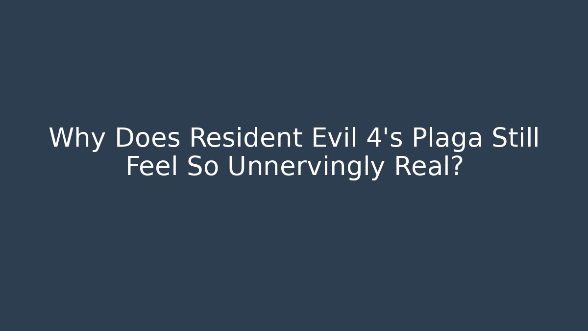 Why Does Resident Evil 4's Plaga Still Feel So Unnervingly Real?