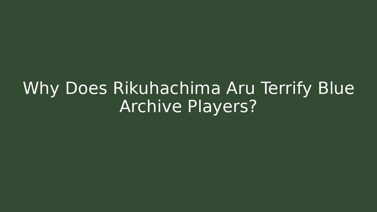 Why Does Rikuhachima Aru Terrify Blue Archive Players? - Critter Realm