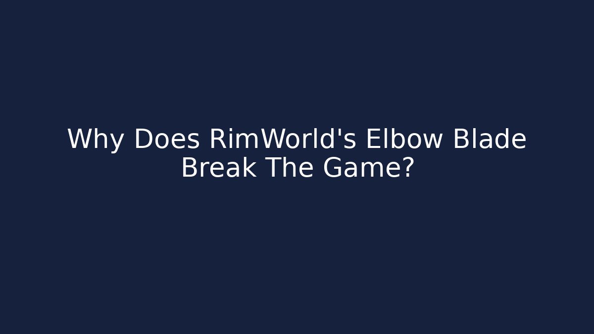Why Does RimWorld's Elbow Blade Break The Game?