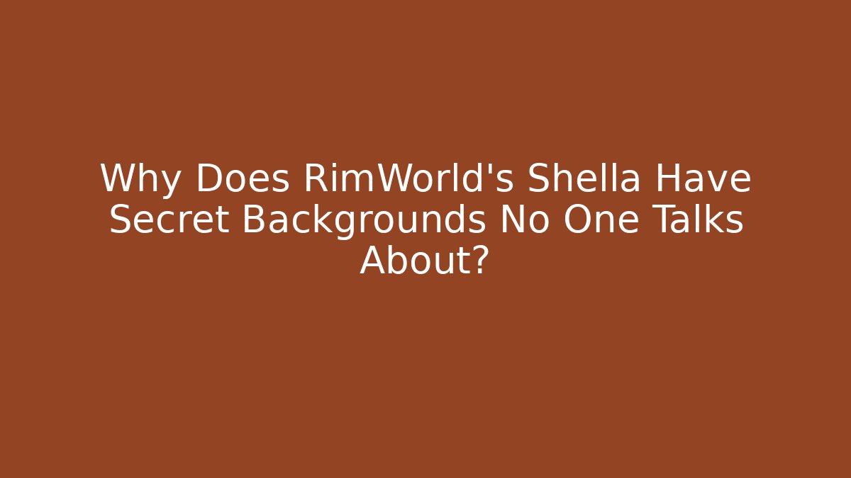 Why Does RimWorld's Shella Have Secret Backgrounds No One Talks About?
