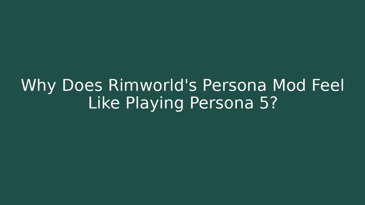Why Does Rimworld's Persona Mod Feel Like Playing Persona 5? - Critter Realm