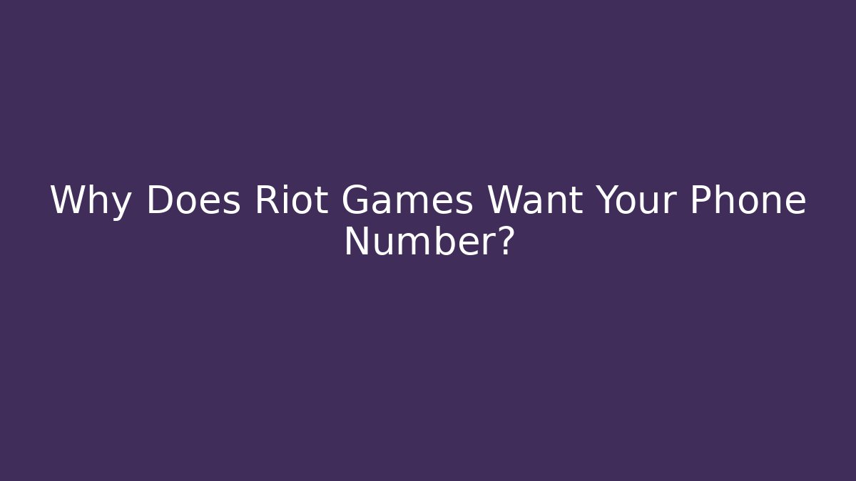 Why Does Riot Games Want Your Phone Number?