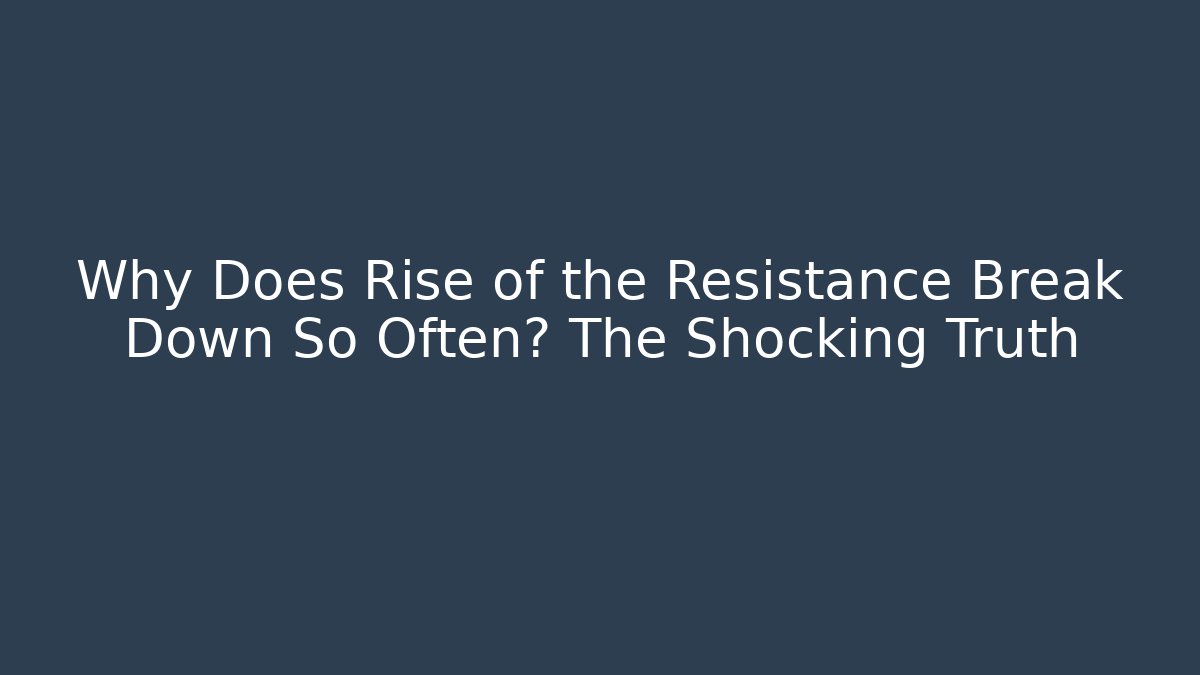 Why Does Rise of the Resistance Break Down So Often? The Shocking Truth