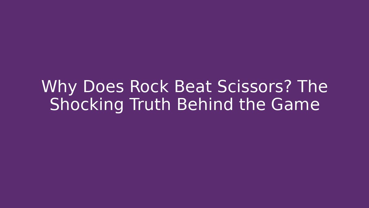 Why Does Rock Beat Scissors? The Shocking Truth Behind the Game