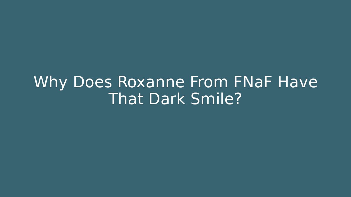 Why Does Roxanne From FNaF Have That Dark Smile?