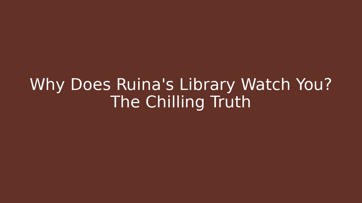 Why Does Ruina's Library Watch You? The Chilling Truth