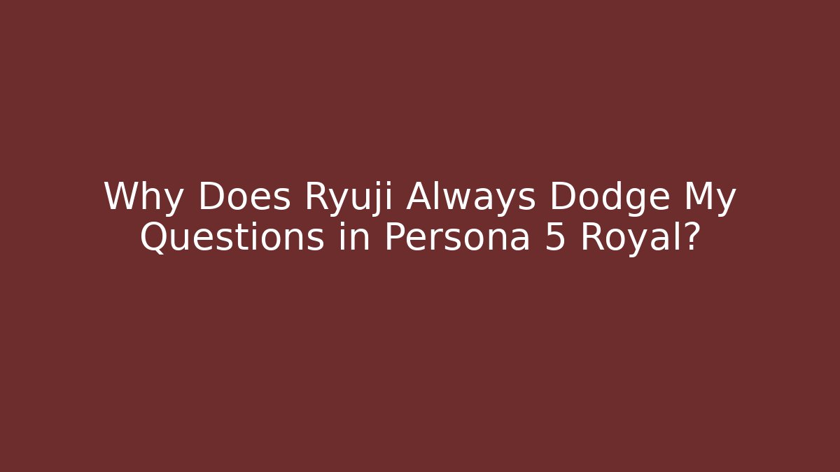Why Does Ryuji Always Dodge My Questions in Persona 5 Royal?