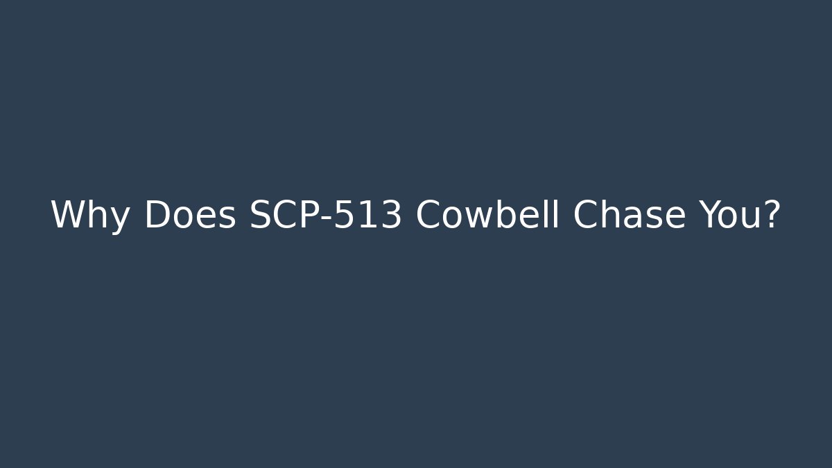 Why Does SCP-513 Cowbell Chase You?