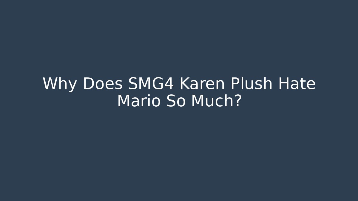 Why Does SMG4 Karen Plush Hate Mario So Much? - Critter Realm
