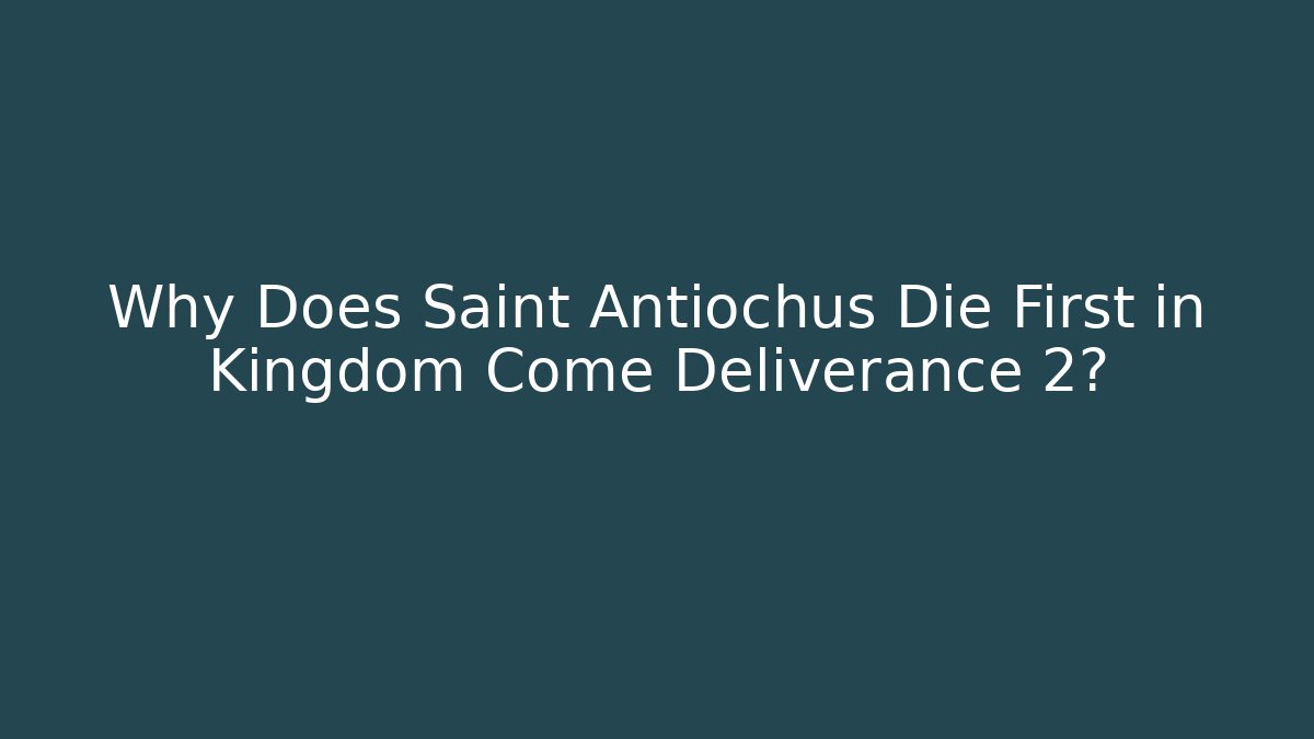 Why Does Saint Antiochus Die First in Kingdom Come Deliverance 2?