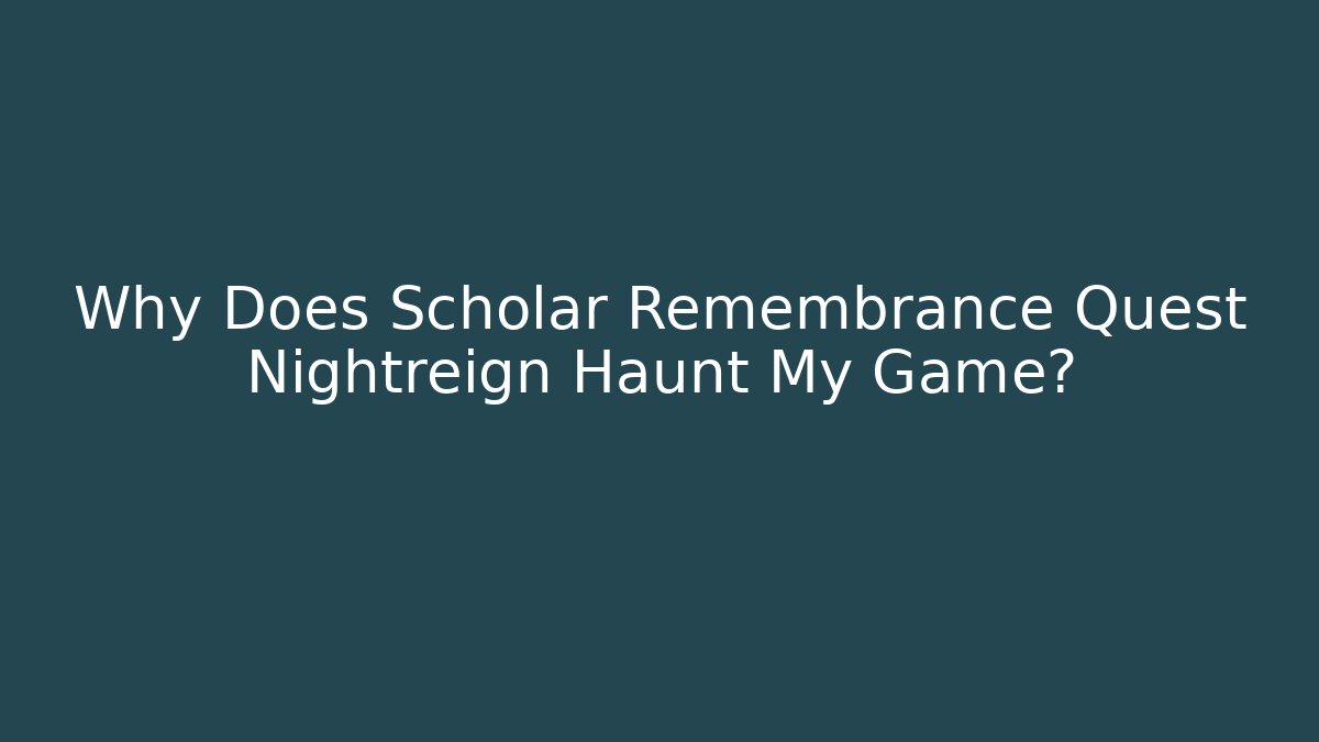 Why Does Scholar Remembrance Quest Nightreign Haunt My Game?