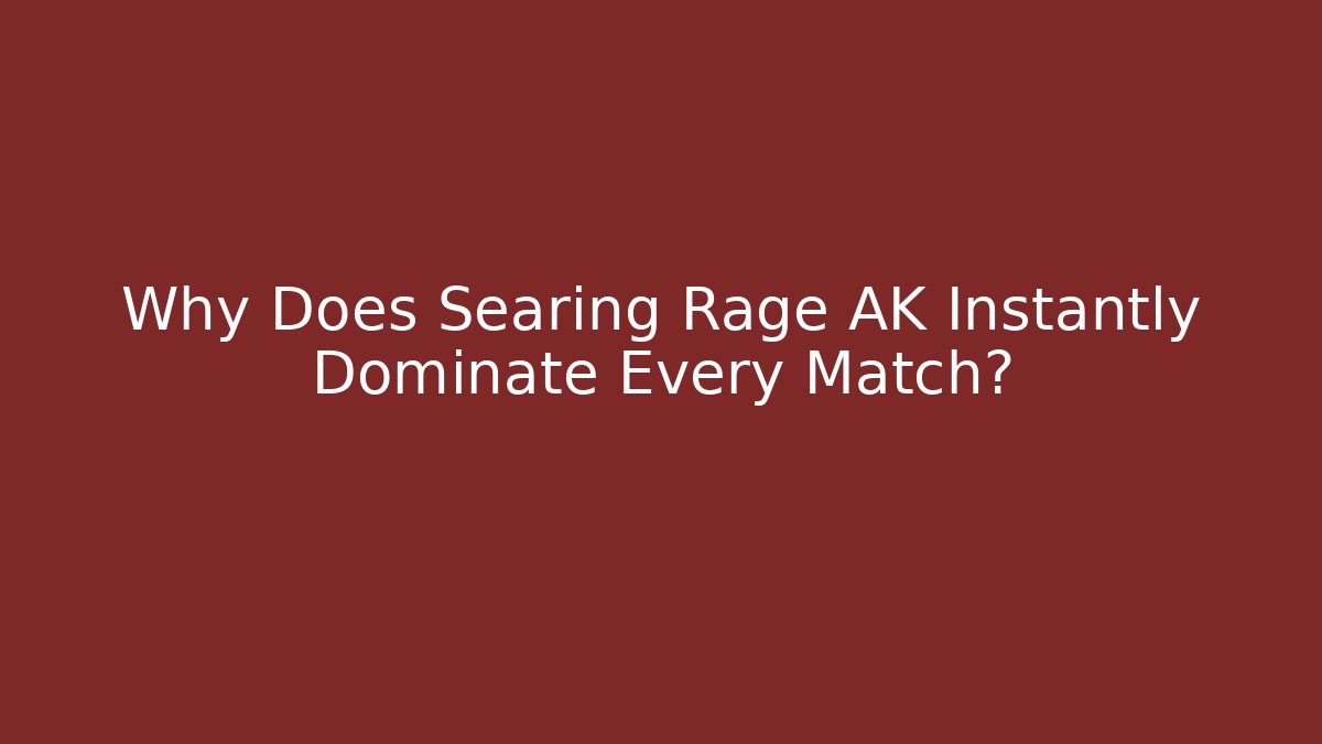 Why Does Searing Rage AK Instantly Dominate Every Match?