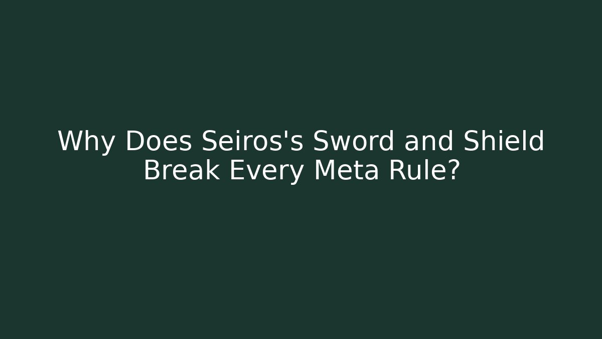 Why Does Seiros's Sword and Shield Break Every Meta Rule?
