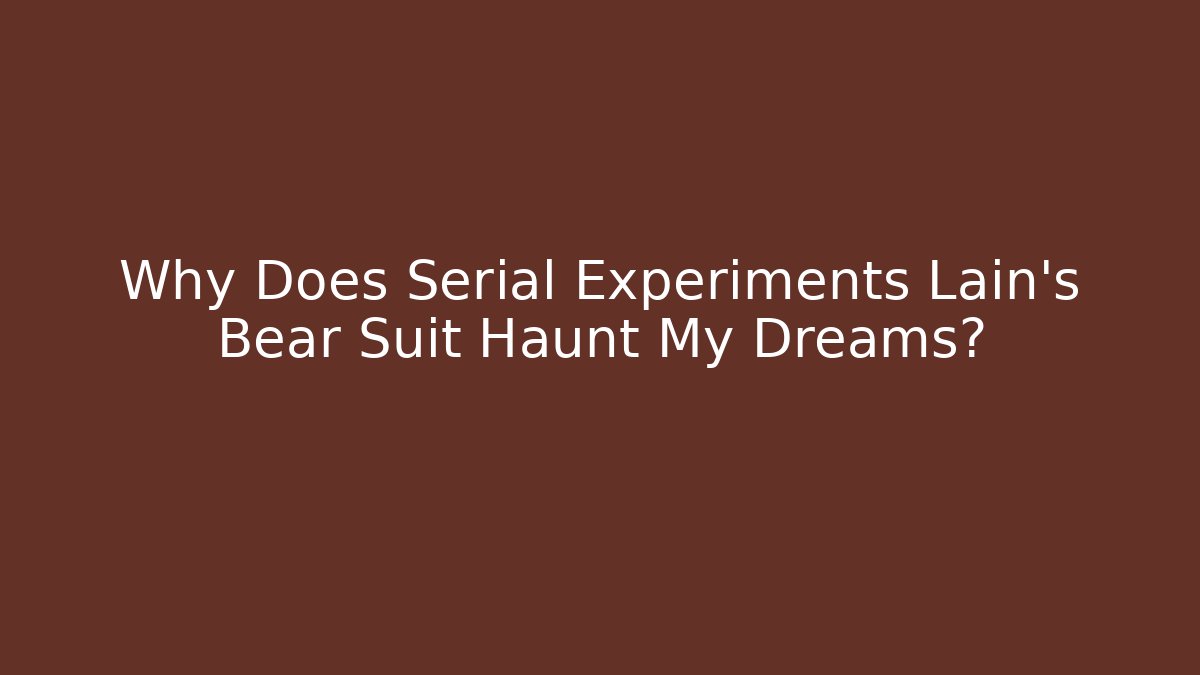 Why Does Serial Experiments Lain’s Bear Suit Haunt My Dreams? - Critter Realm