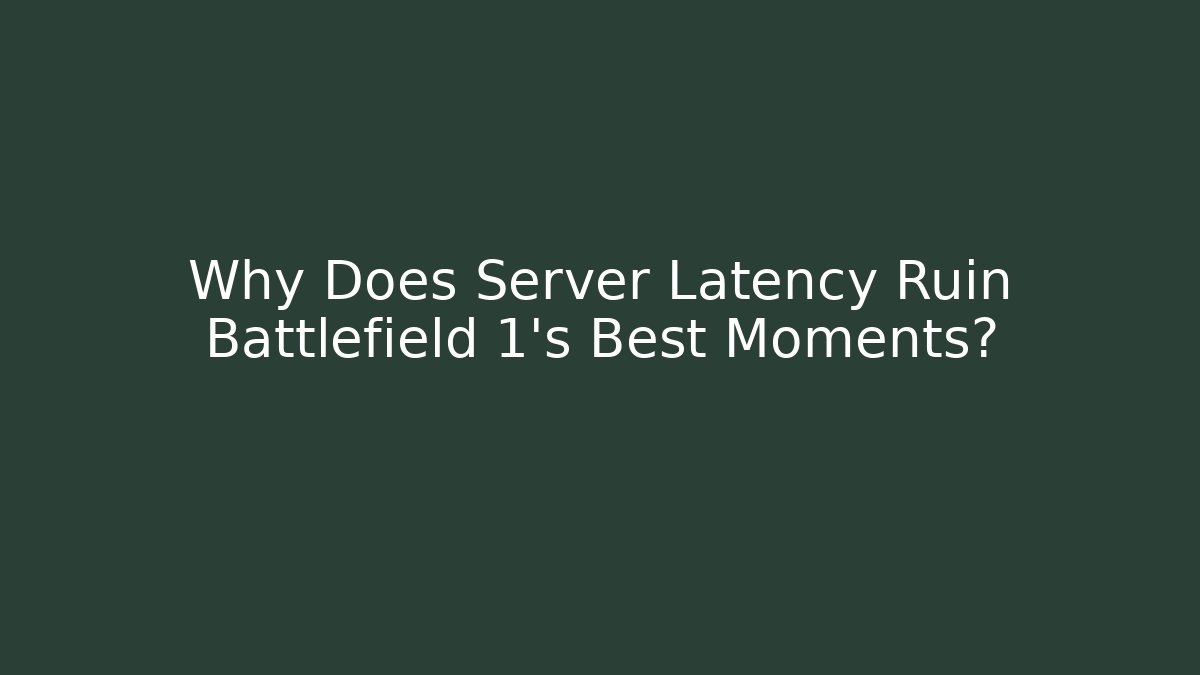 Why Does Server Latency Ruin Battlefield 1's Best Moments? - Critter Realm