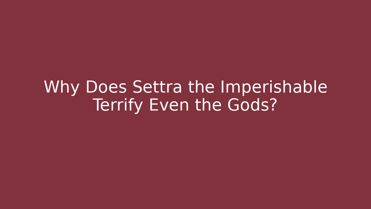 Why Does Settra the Imperishable Terrify Even the Gods?